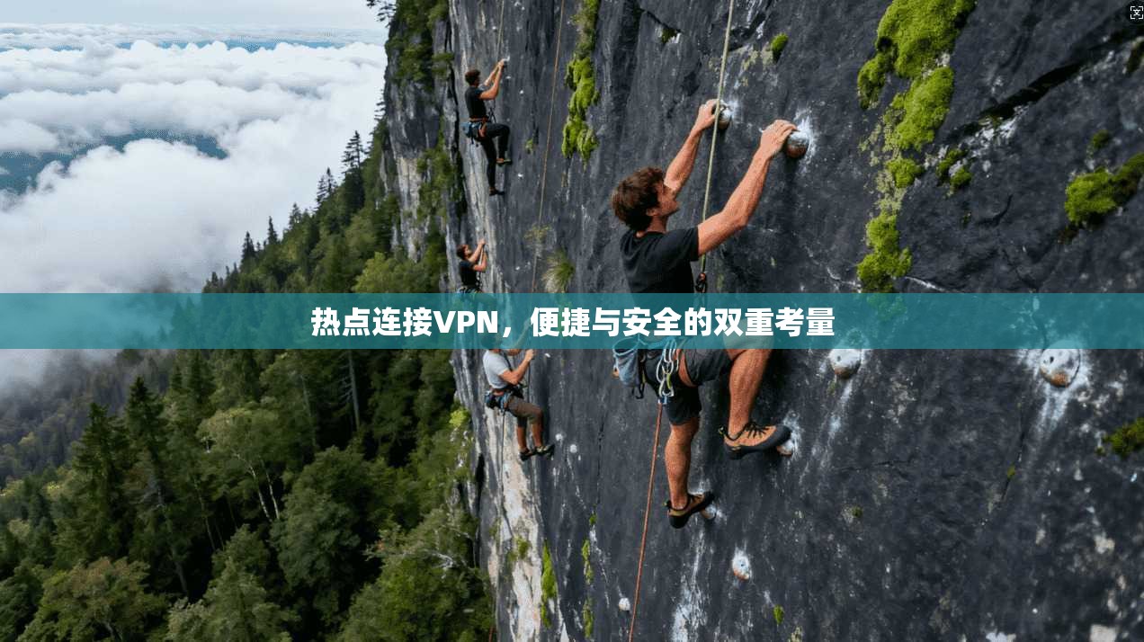 热点连接VPN,便捷与安全的双重考量 热点连接VPN,便捷与安全的双重考量