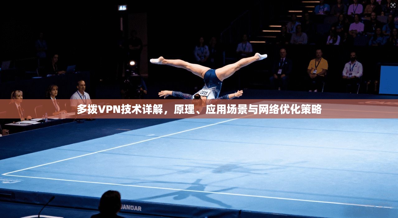 多拨VPN技术详解，原理、应用场景与网络优化策略