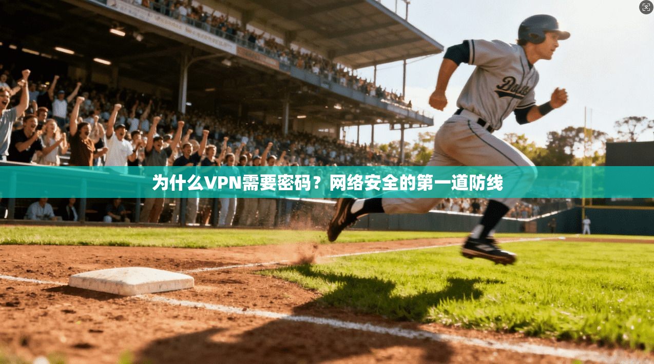 为什么VPN需要密码?网络安全的第一道防线 为什么VPN需要密码?网络安全的第一道防线