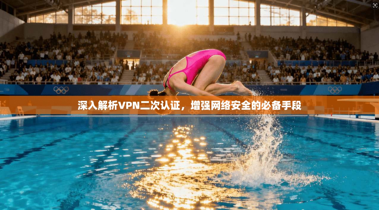 深入解析VPN二次认证，增强网络安全的必备手段