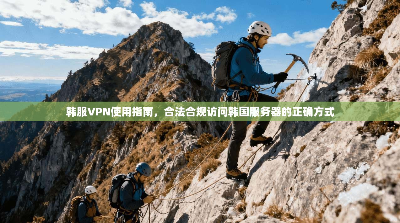 韩服VPN使用指南,合法合规访问韩国服务器的正确方式 韩服VPN使用指南,合法合规访问韩国服务器的正确方式