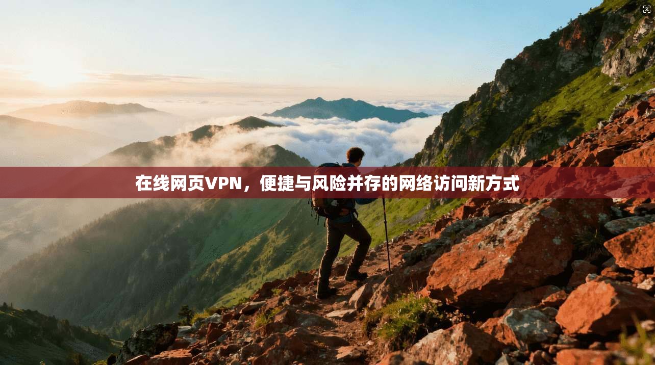 在线网页VPN,便捷与风险并存的网络访问新方式 在线网页VPN,便捷与风险并存的网络访问新方式