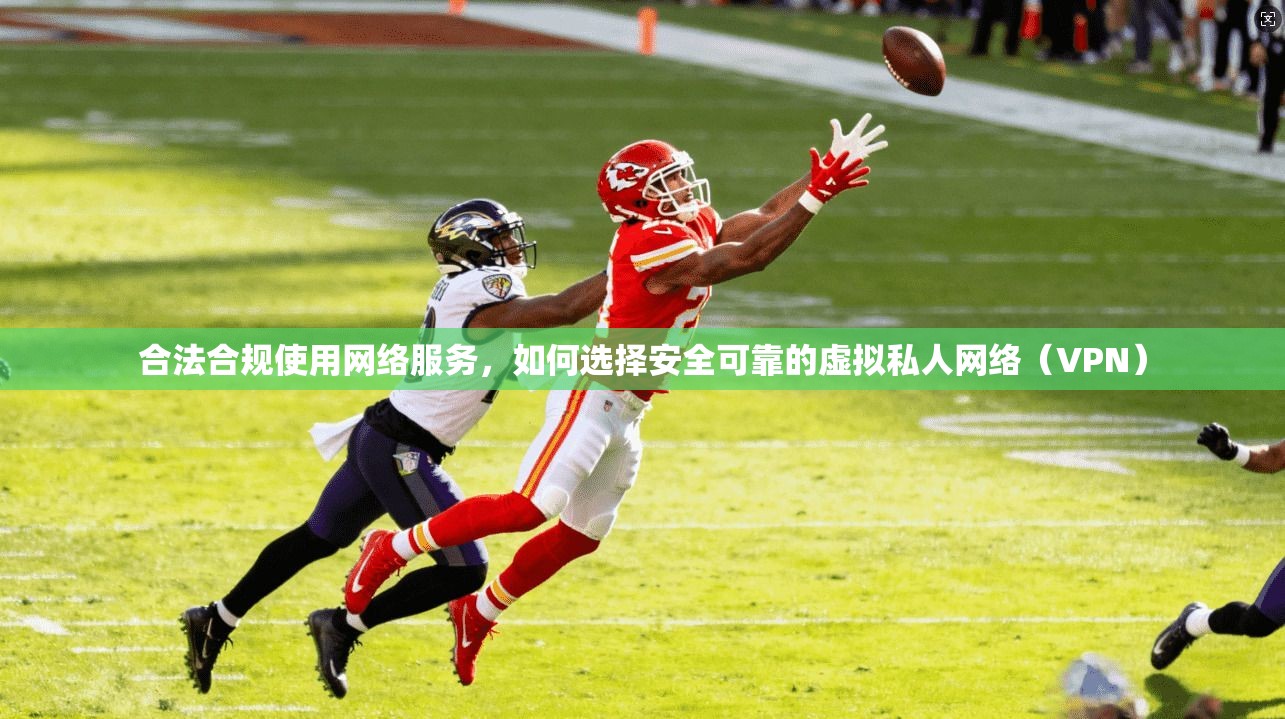 合法合规使用网络服务,如何选择安全可靠的虚拟私人网络(VPN) 合法合规使用网络服务,如何选择安全可靠的虚拟私人网络(VPN)
