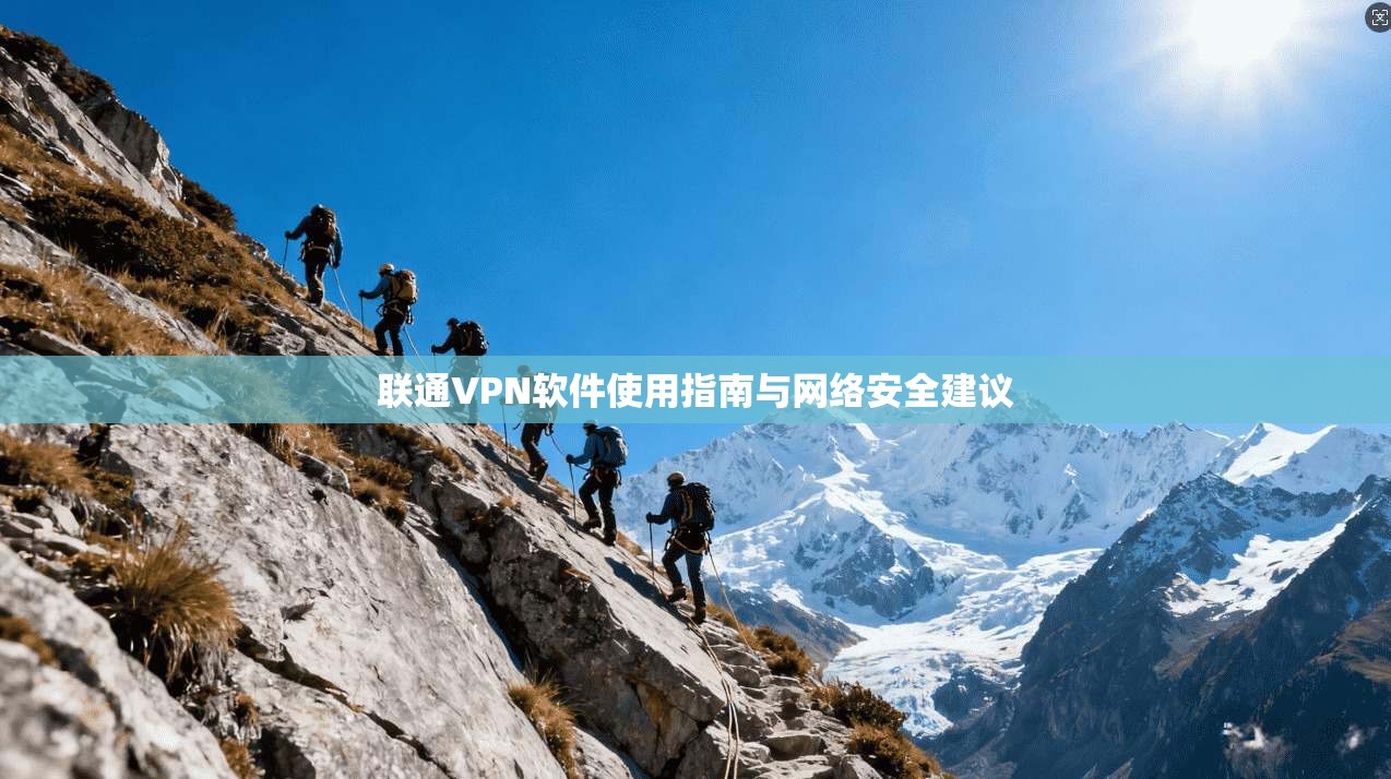 联通VPN软件使用指南与网络安全建议 联通VPN软件使用指南与网络安全建议