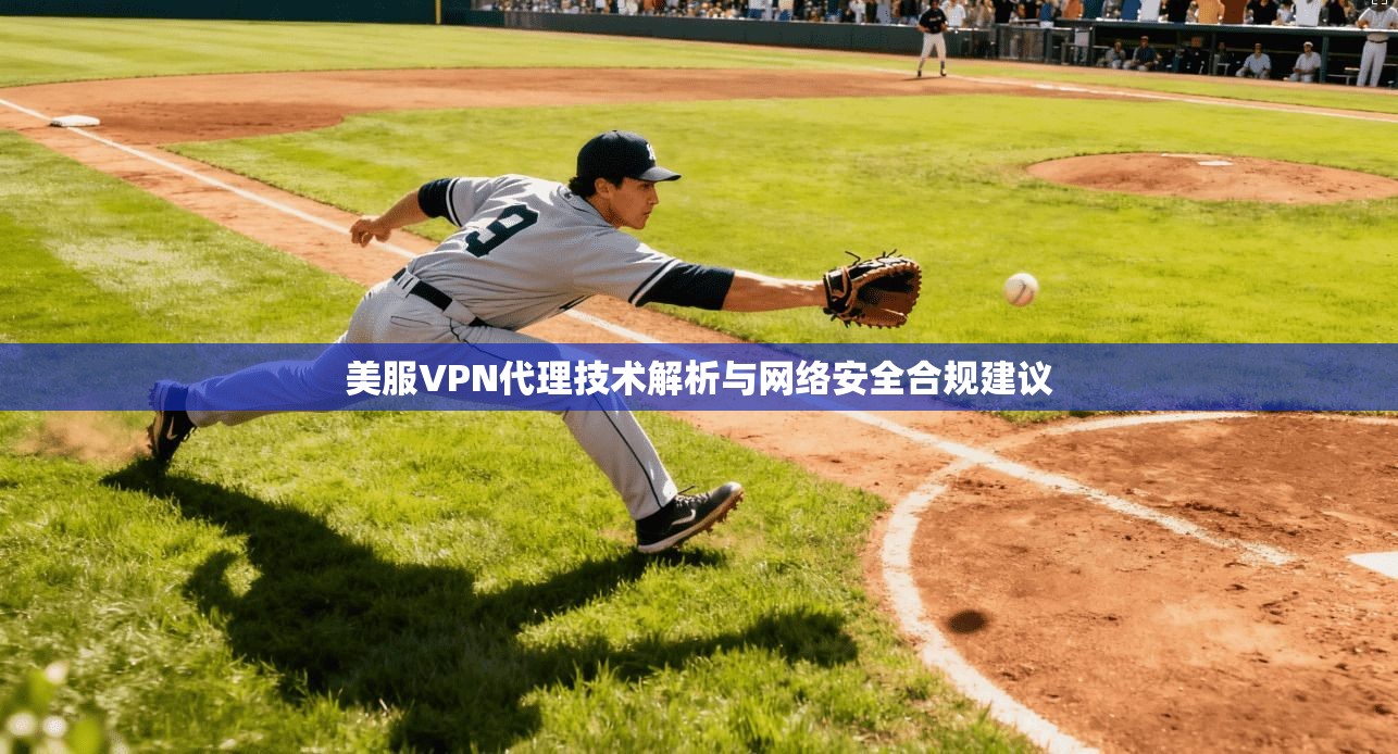 美服VPN代理技术解析与网络安全合规建议 美服VPN代理技术解析与网络安全合规建议
