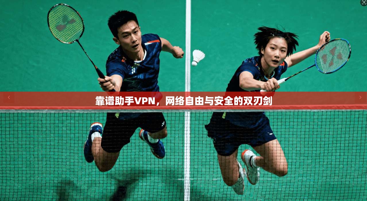 靠谱助手VPN,网络自由与安全的双刃剑 靠谱助手VPN,网络自由与安全的双刃剑