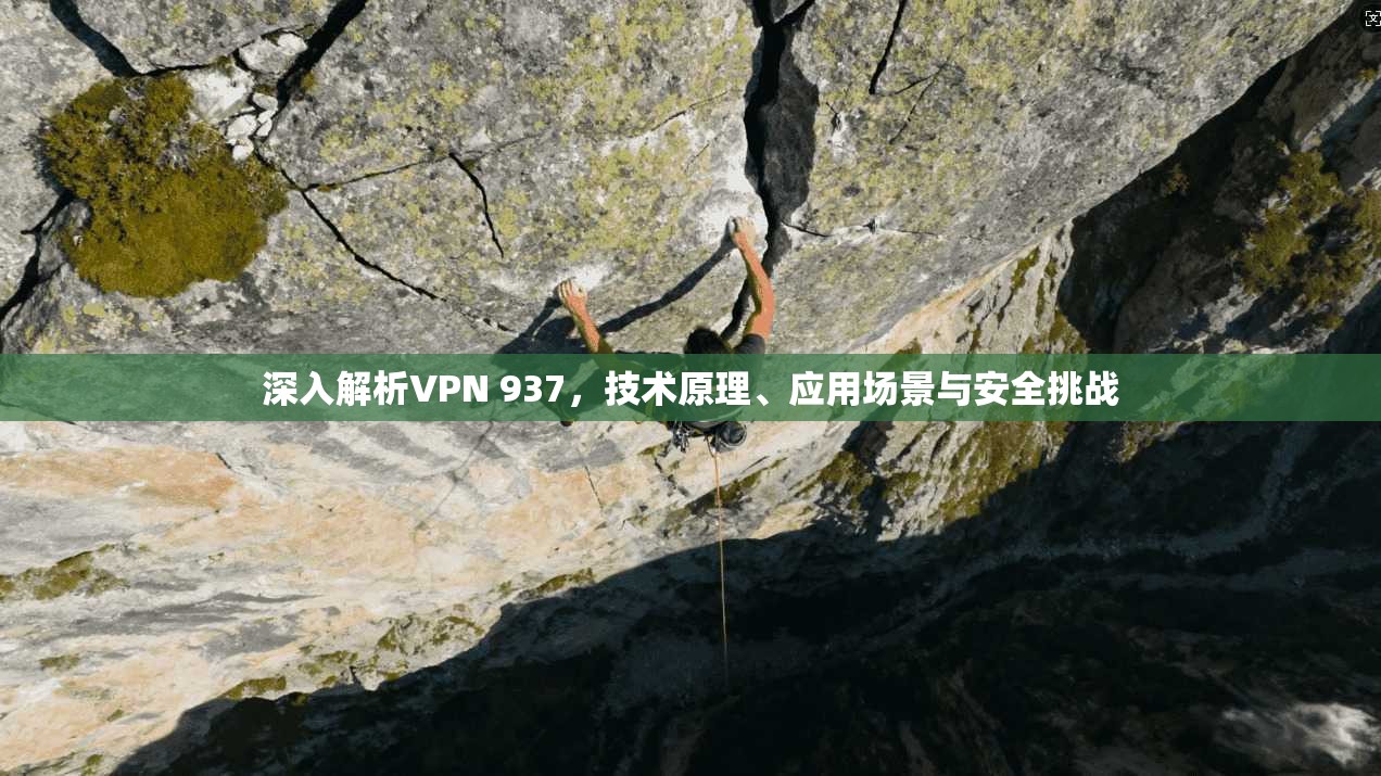 深入解析VPN 937,技术原理、应用场景与安全挑战 深入解析VPN 937,技术原理、应用场景与安全挑战