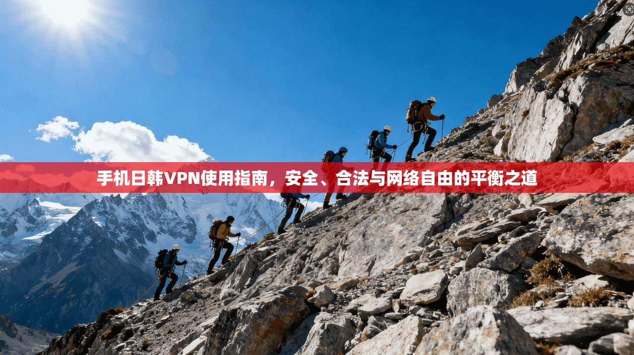 手机日韩VPN使用指南，安全、合法与网络自由的平衡之道
