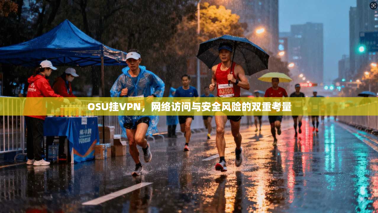 OSU挂VPN,网络访问与安全风险的双重考量 OSU挂VPN,网络访问与安全风险的双重考量