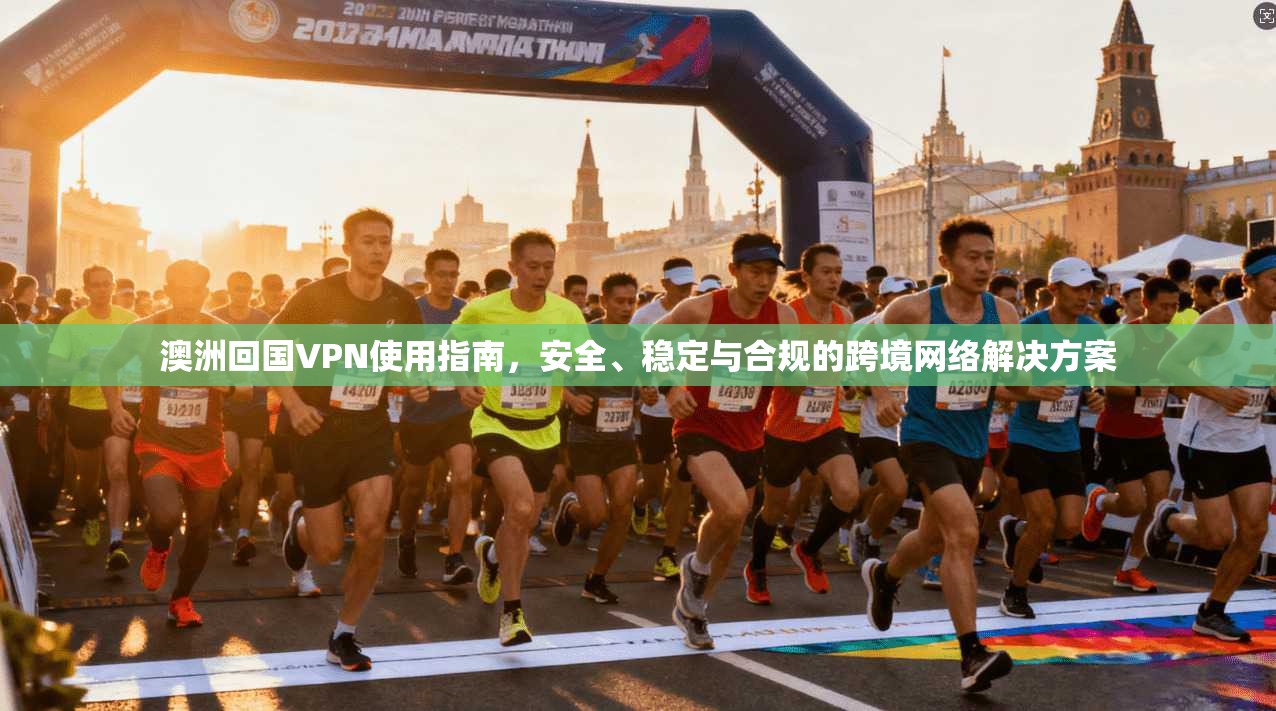 澳洲回国VPN使用指南,安全、稳定与合规的跨境网络解决方案 澳洲回国VPN使用指南,安全、稳定与合规的跨境网络解决方案