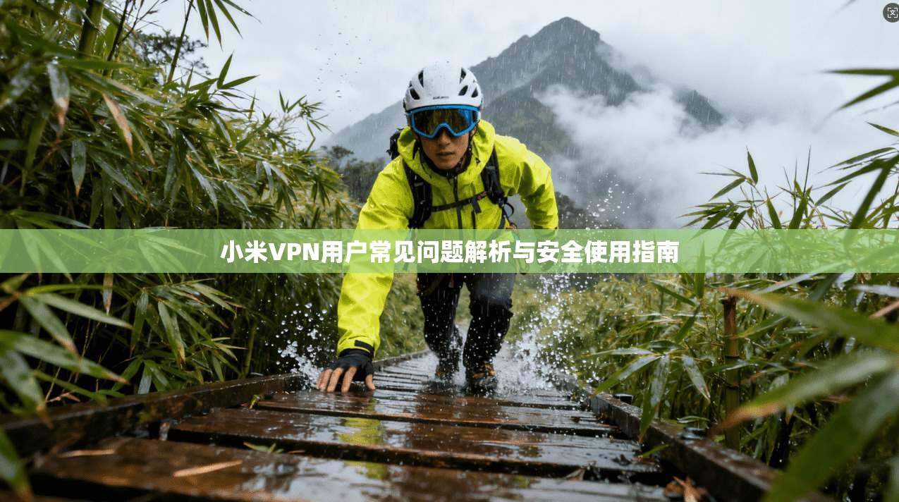 小米VPN用户常见问题解析与安全使用指南