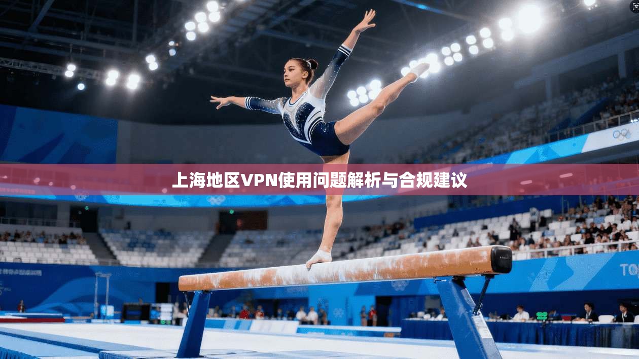 上海地区VPN使用问题解析与合规建议 上海地区VPN使用问题解析与合规建议