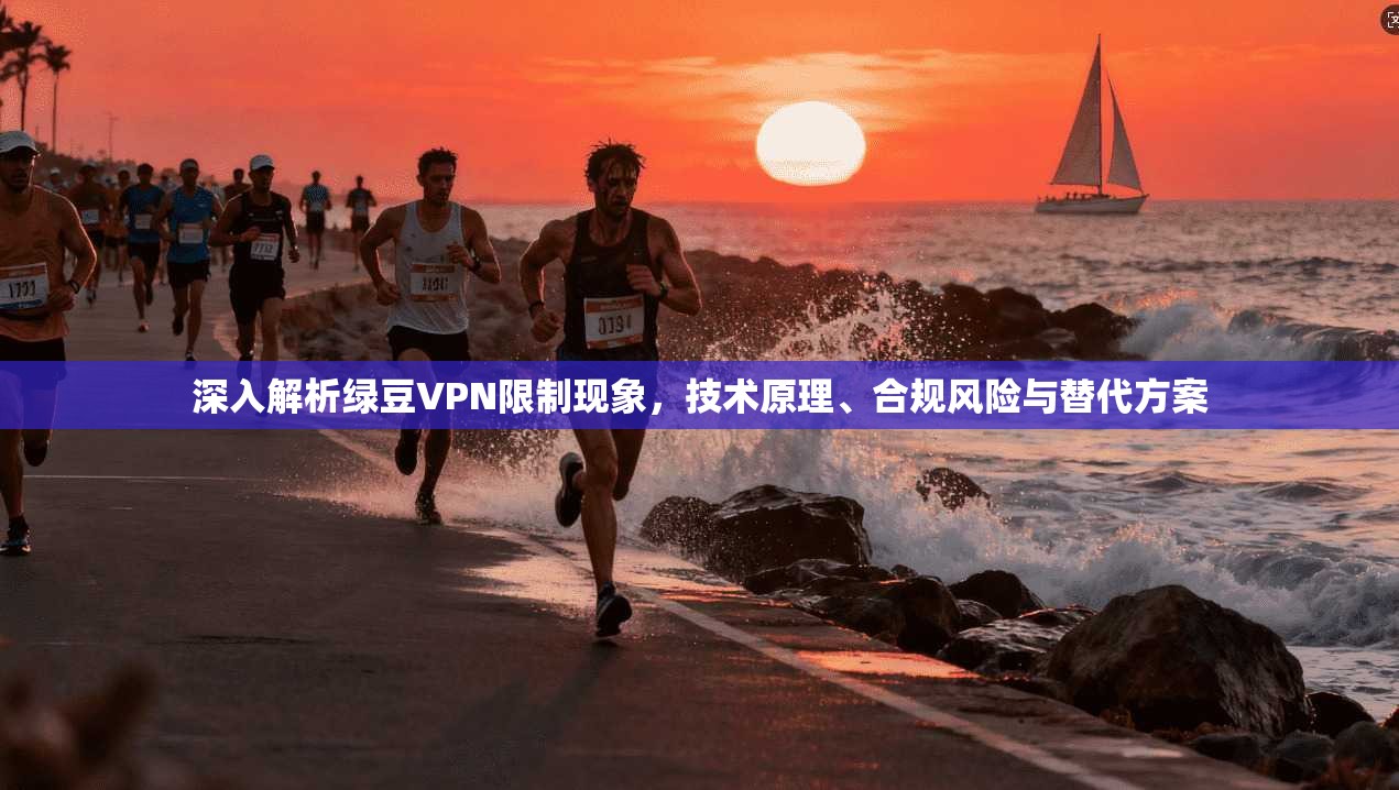 深入解析绿豆VPN限制现象,技术原理、合规风险与替代方案 深入解析绿豆VPN限制现象,技术原理、合规风险与替代方案