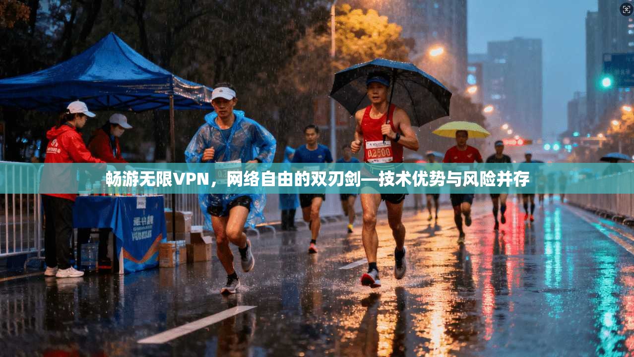 畅游无限VPN，网络自由的双刃剑—技术优势与风险并存