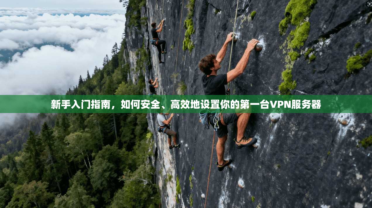 新手入门指南,如何安全、高效地设置你的第一台VPN服务器 新手入门指南,如何安全、高效地设置你的第一台VPN服务器