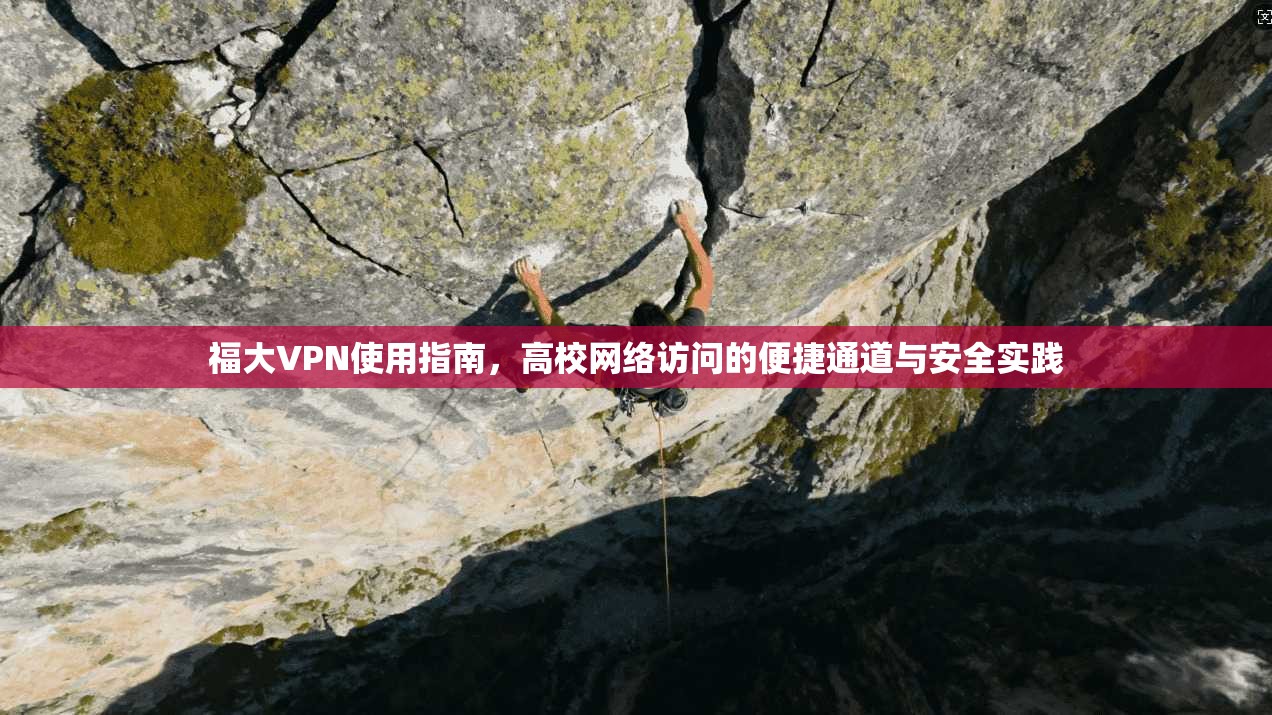 福大VPN使用指南，高校网络访问的便捷通道与安全实践