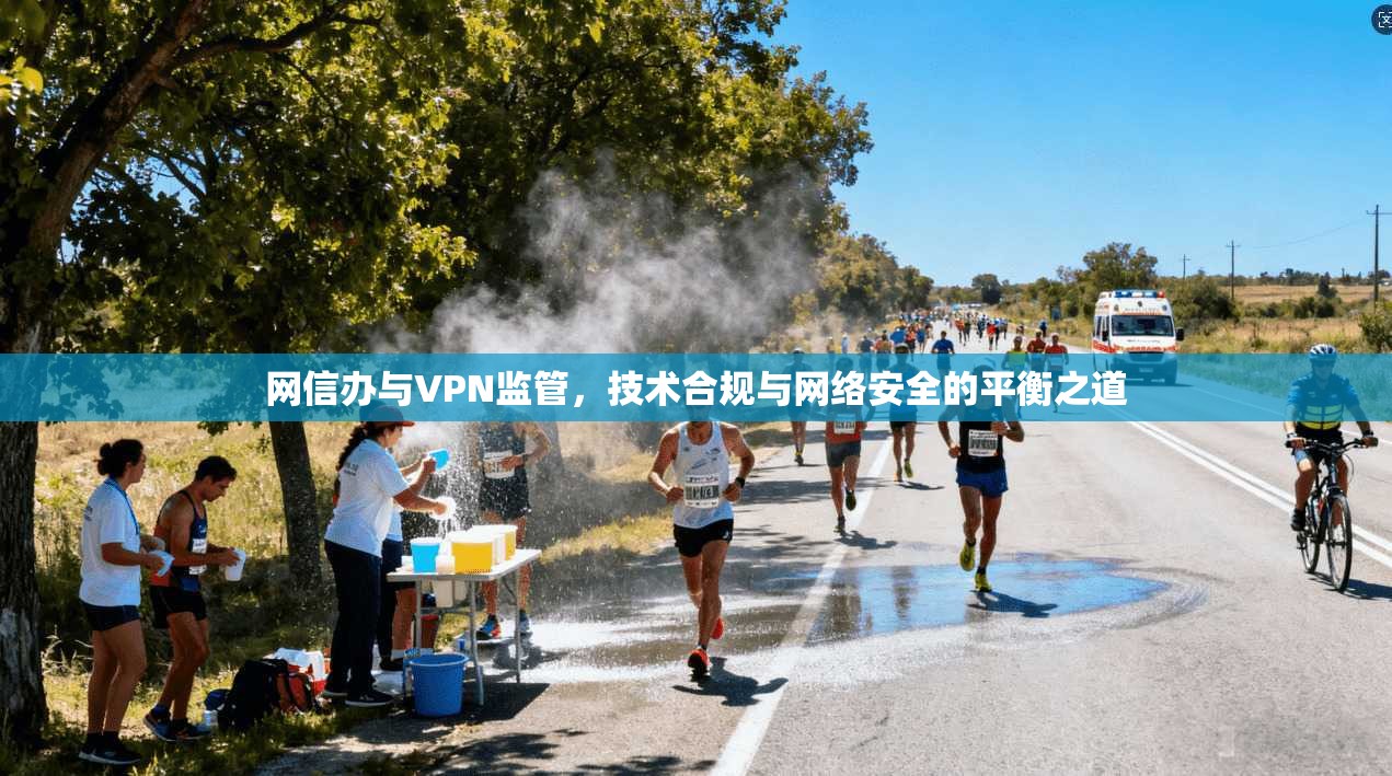 网信办与VPN监管,技术合规与网络安全的平衡之道 网信办与VPN监管,技术合规与网络安全的平衡之道