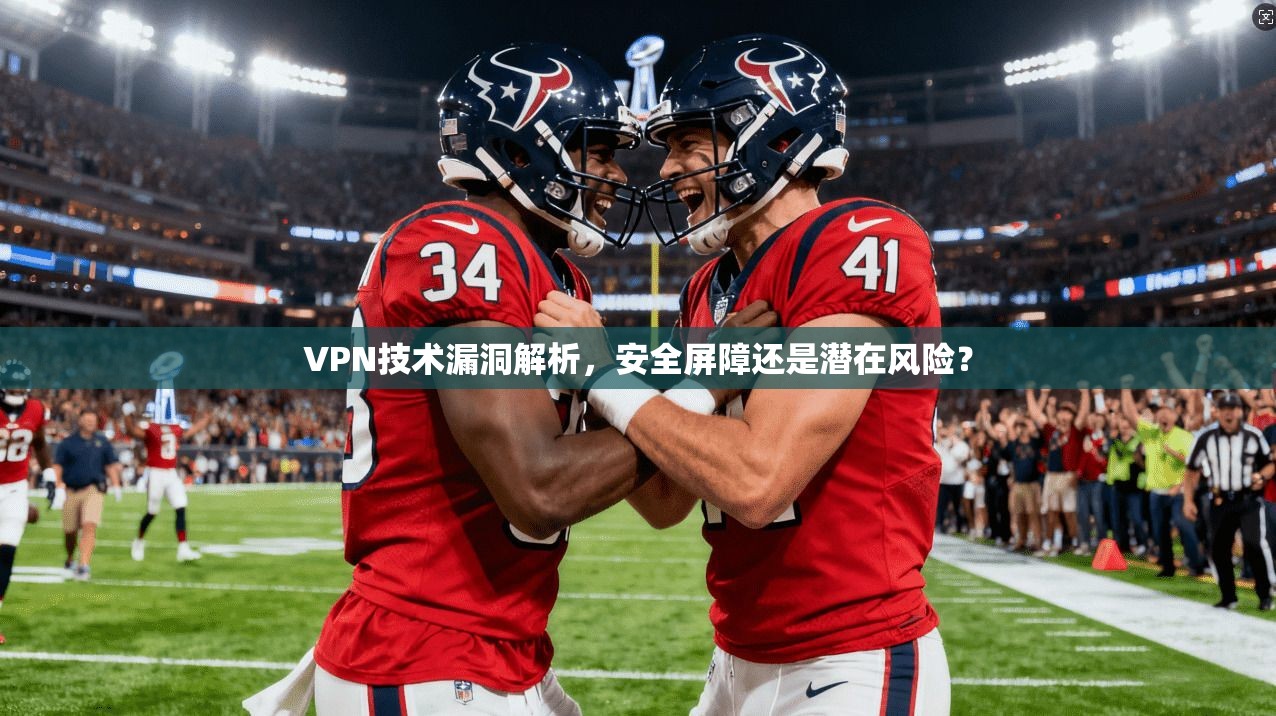 VPN技术漏洞解析,安全屏障还是潜在风险? VPN技术漏洞解析,安全屏障还是潜在风险?