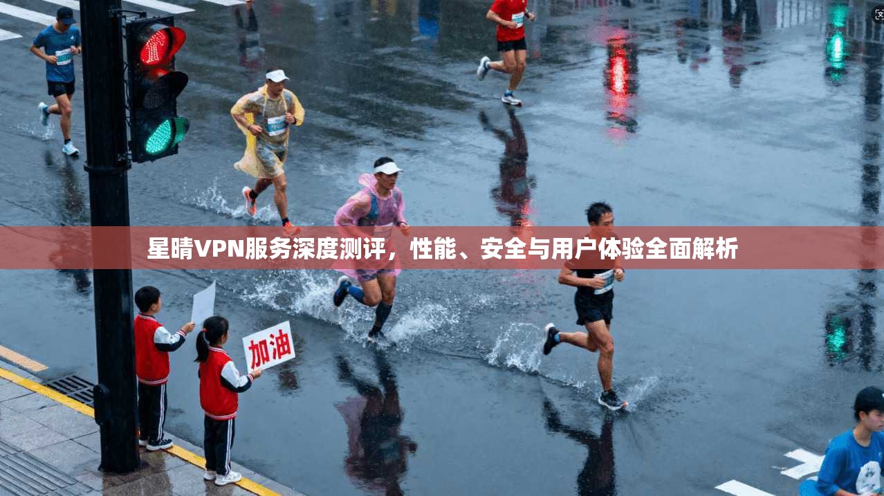 星晴VPN服务深度测评,性能、安全与用户体验全面解析 星晴VPN服务深度测评,性能、安全与用户体验全面解析