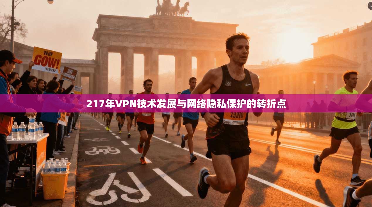 217年VPN技术发展与网络隐私保护的转折点