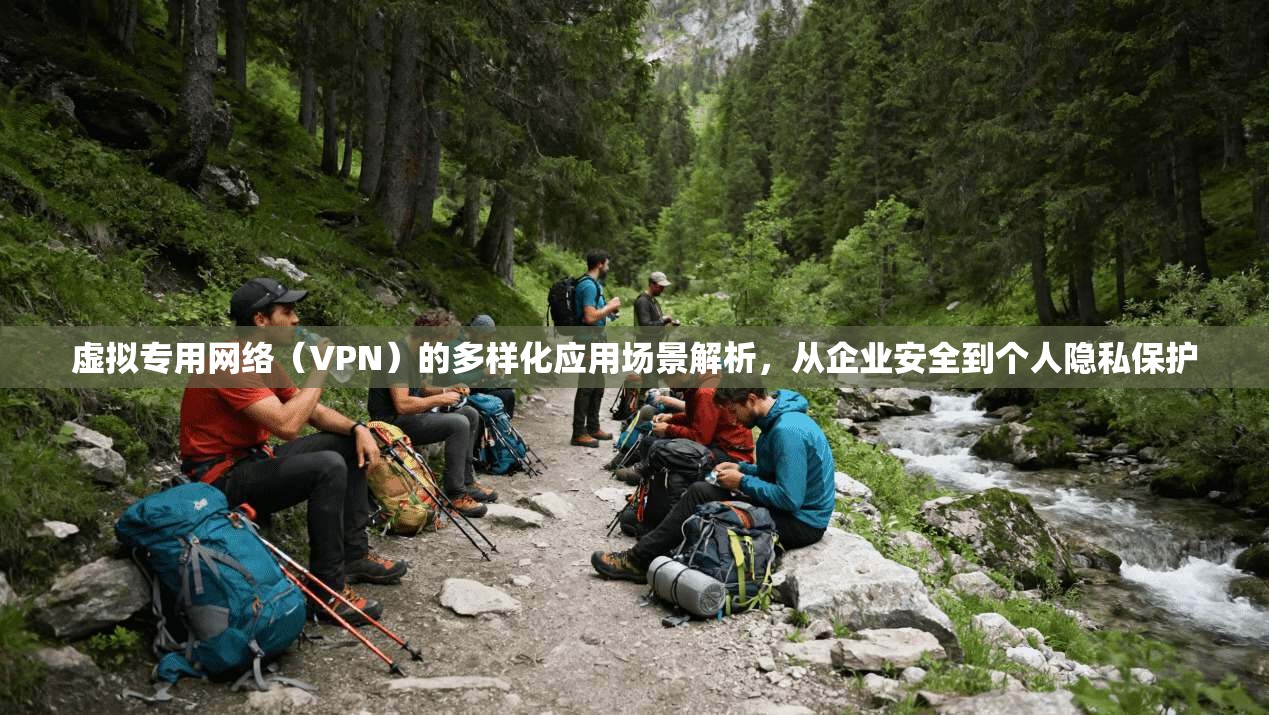 虚拟专用网络(VPN)的多样化应用场景解析,从企业安全到个人隐私保护 虚拟专用网络(VPN)的多样化应用场景解析,从企业安全到个人隐私保护