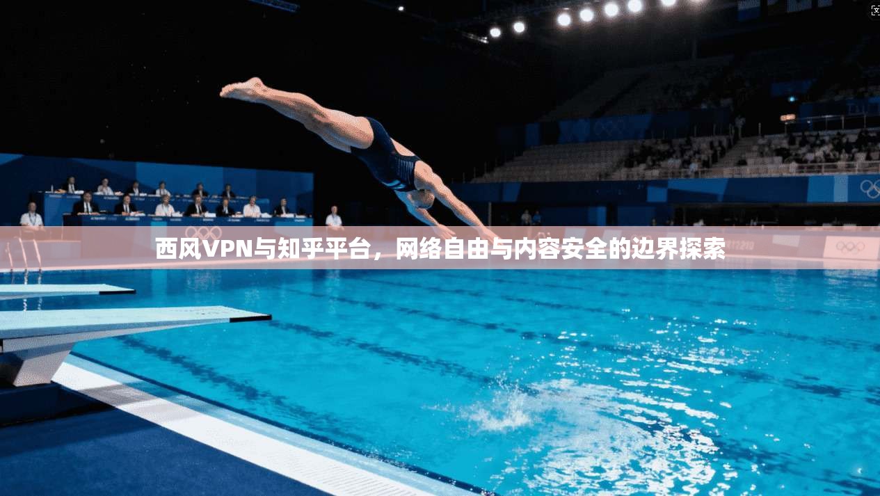西风VPN与知乎平台,网络自由与内容安全的边界探索 西风VPN与知乎平台,网络自由与内容安全的边界探索