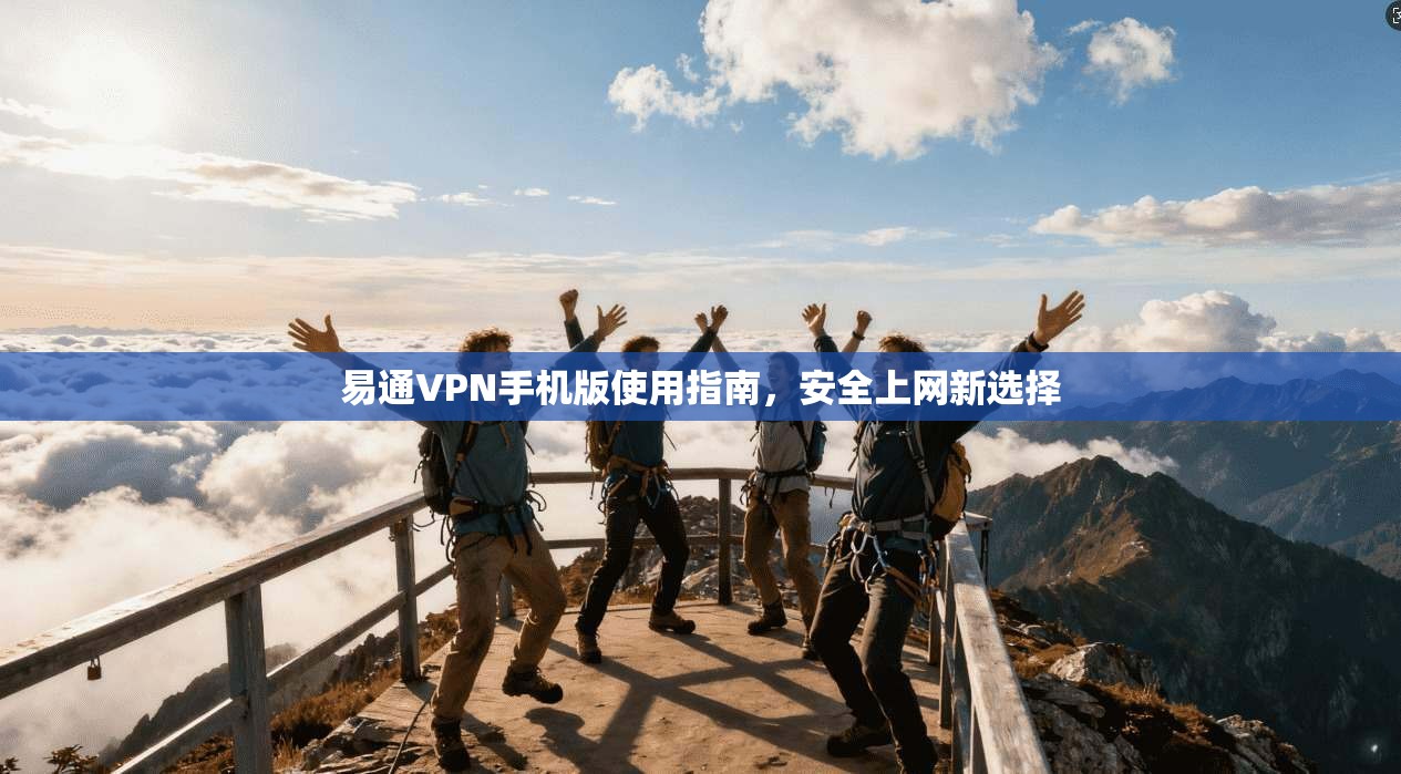易通VPN手机版使用指南，安全上网新选择