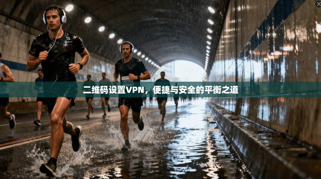 二维码设置VPN，便捷与安全的平衡之道