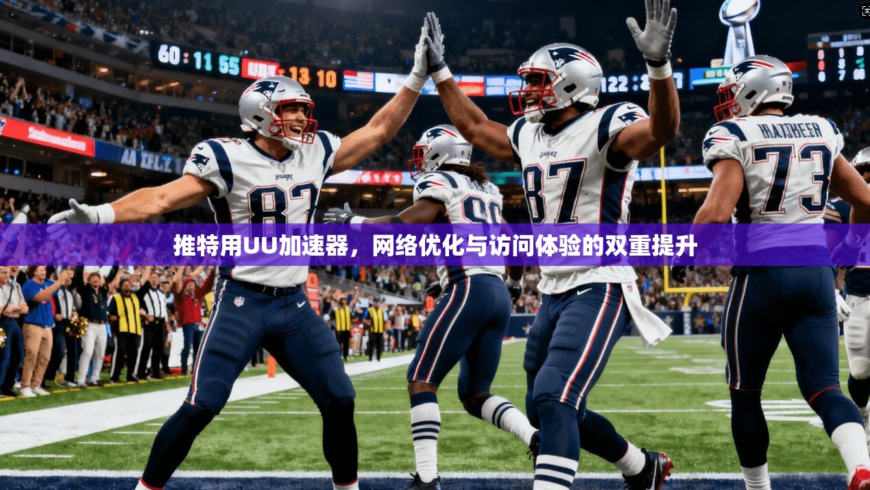 推特用UU加速器，网络优化与访问体验的双重提升