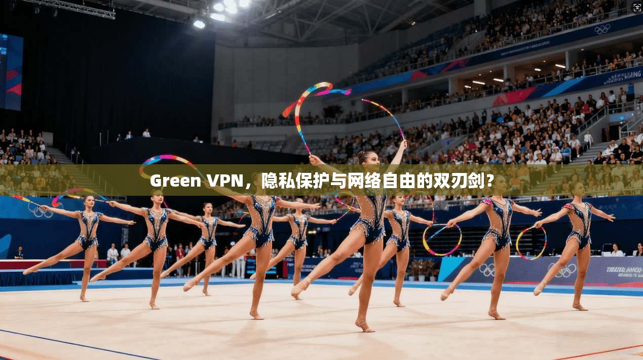 Green VPN，隐私保护与网络自由的双刃剑？