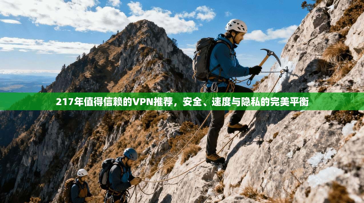 217年值得信赖的VPN推荐，安全、速度与隐私的完美平衡