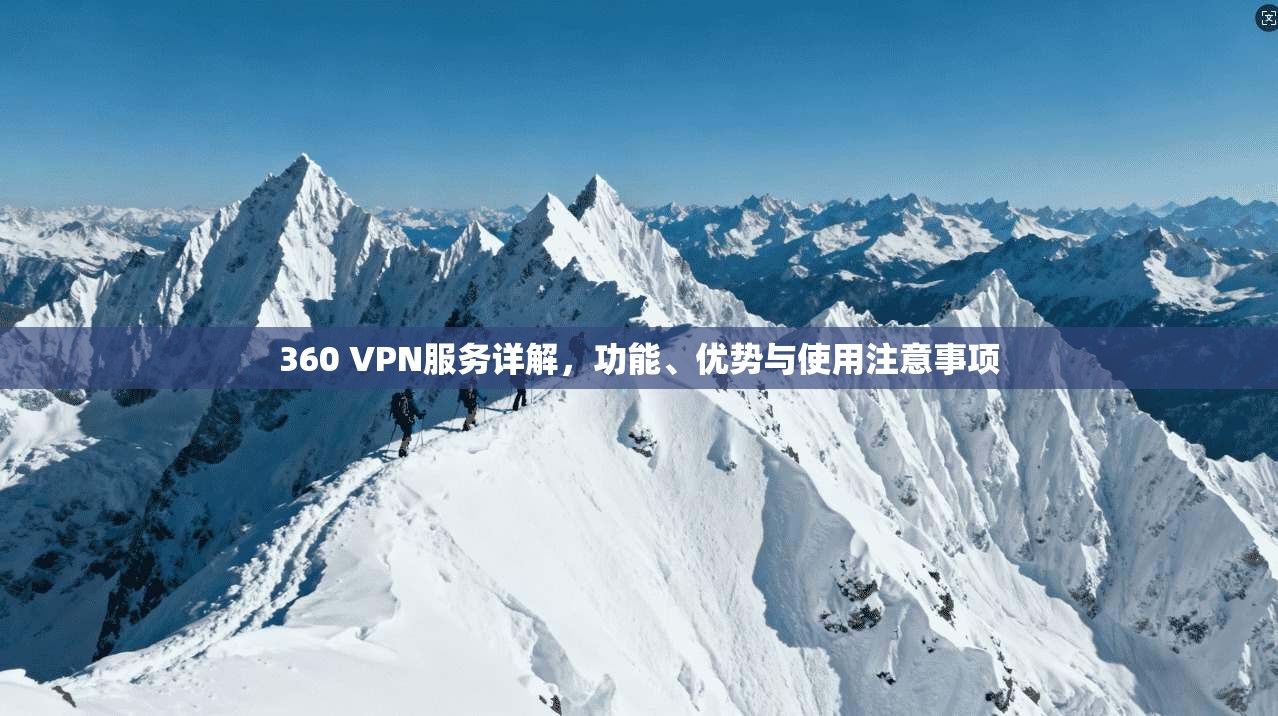 360 VPN服务详解，功能、优势与使用注意事项