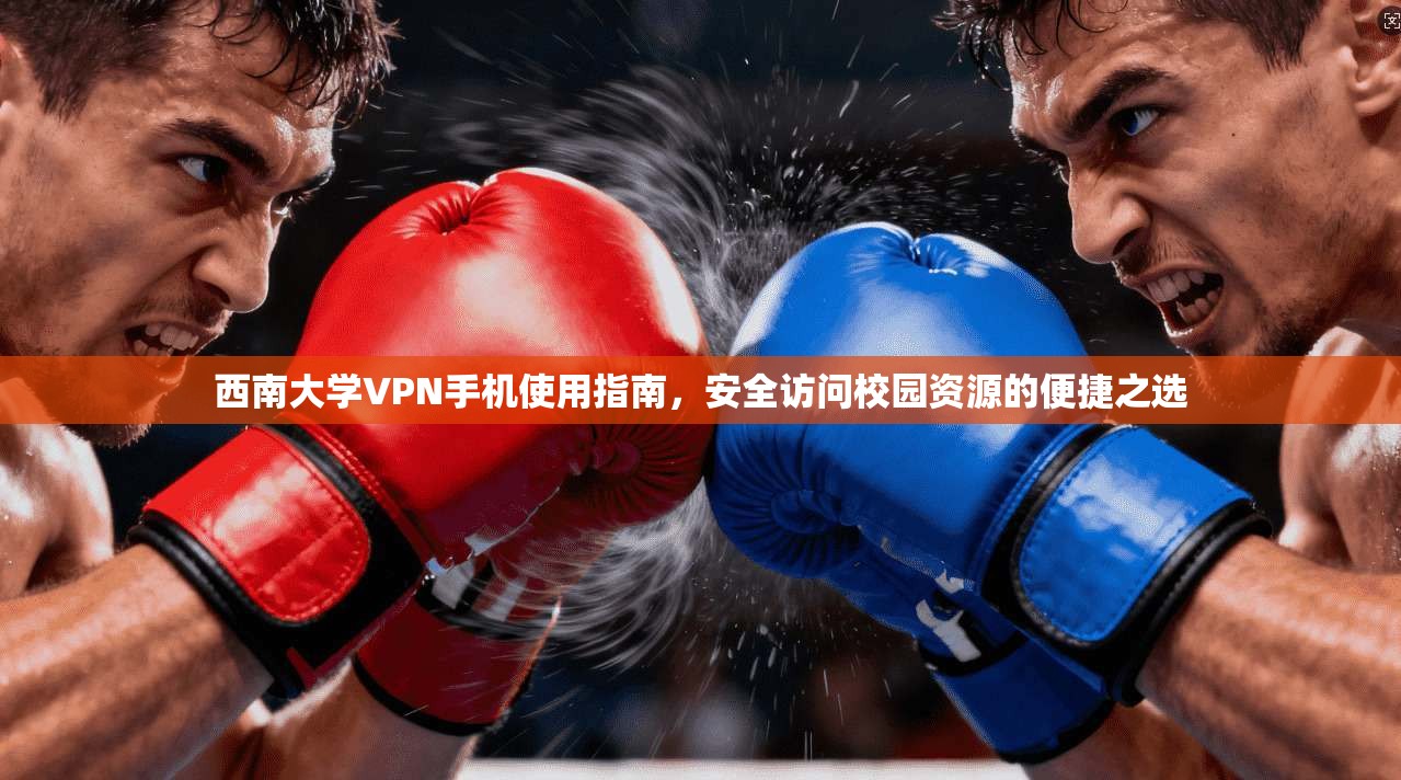 西南大学VPN手机使用指南，安全访问校园资源的便捷之选