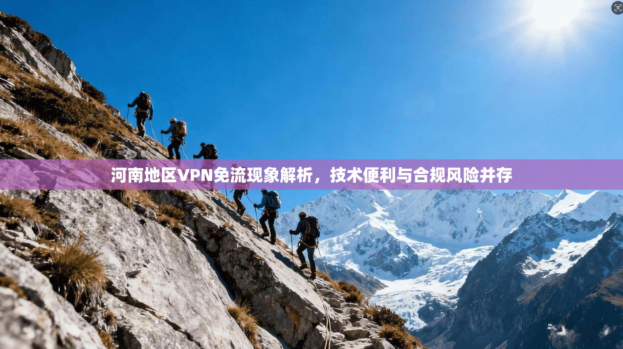 河南地区VPN免流现象解析，技术便利与合规风险并存