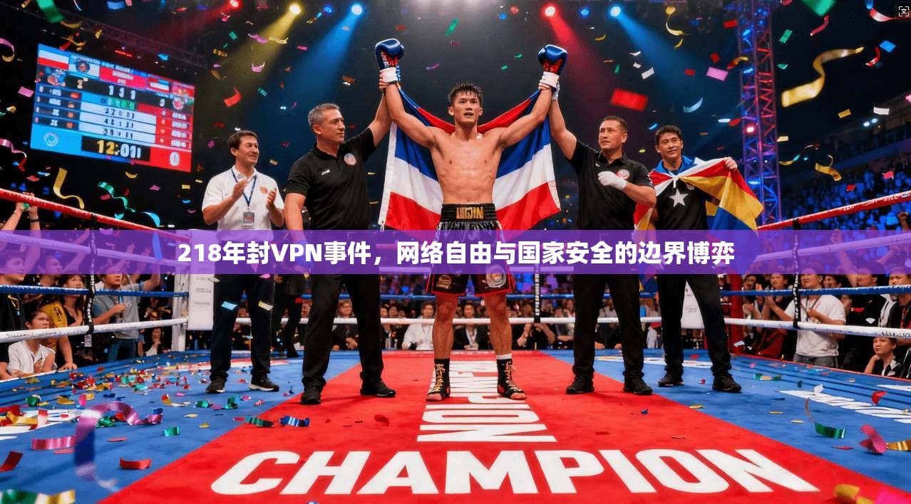 218年封VPN事件，网络自由与国家安全的边界博弈