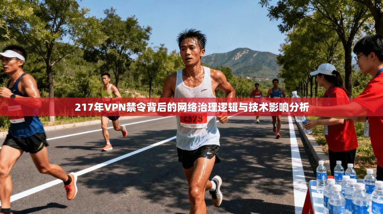 217年VPN禁令背后的网络治理逻辑与技术影响分析