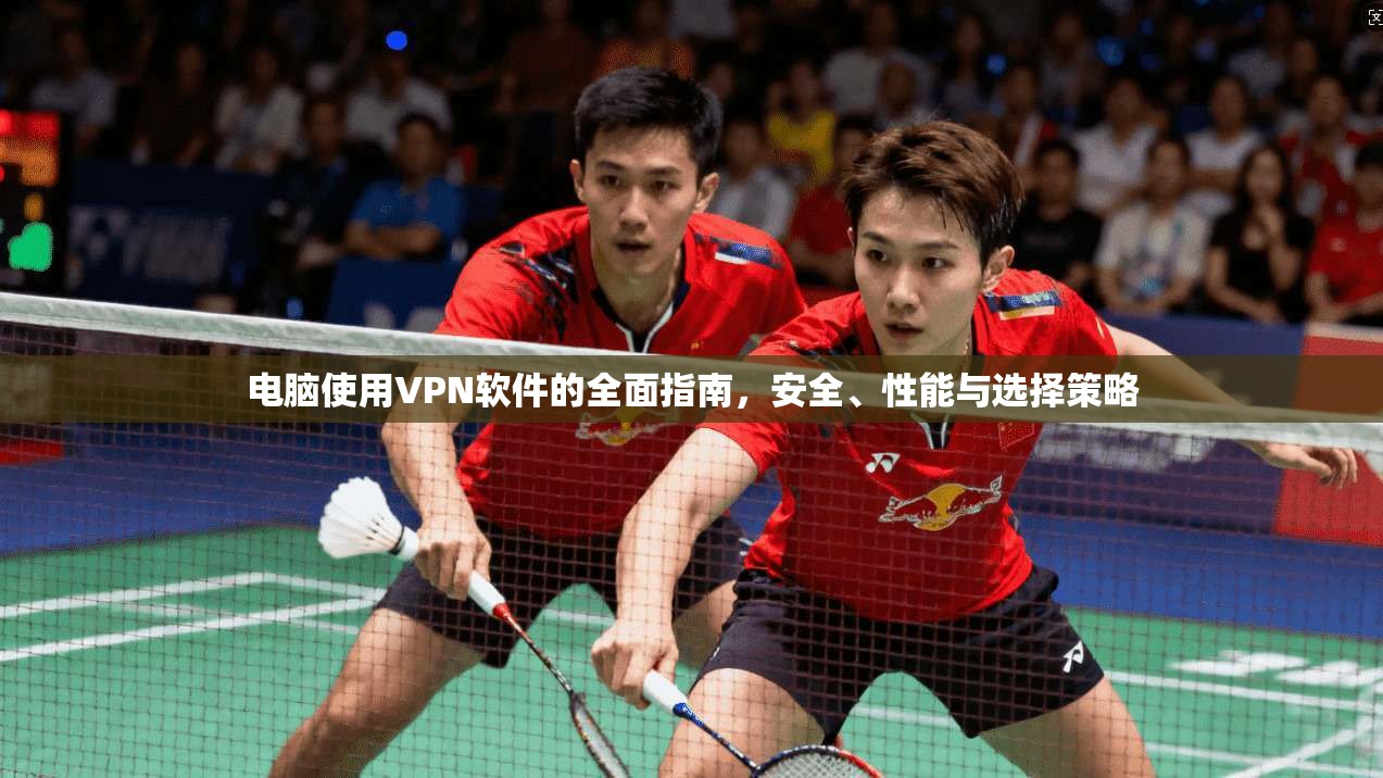 电脑使用VPN软件的全面指南，安全、性能与选择策略