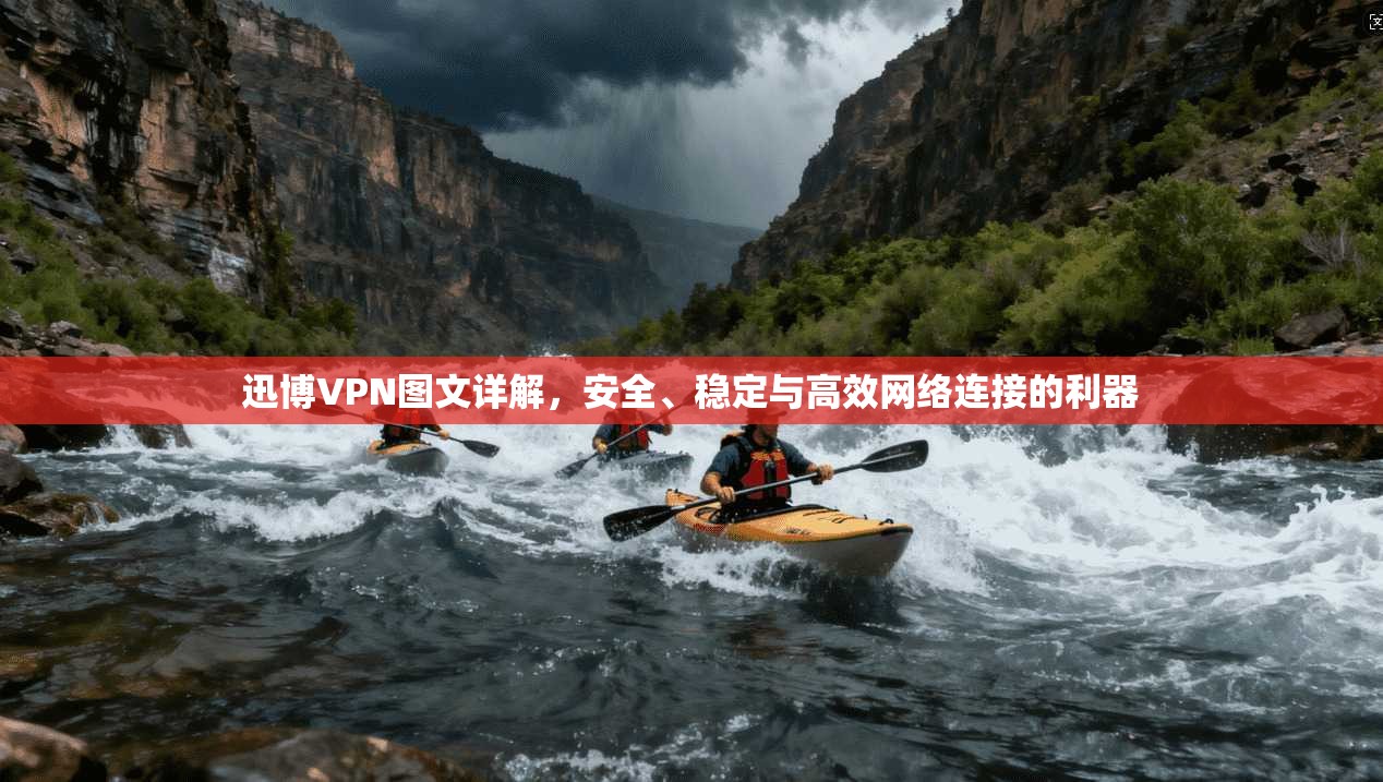 迅博VPN图文详解，安全、稳定与高效网络连接的利器