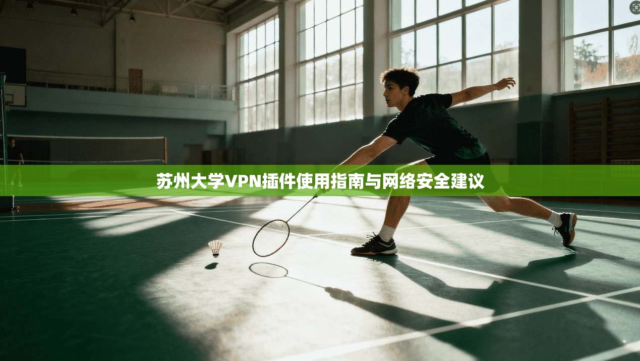 苏州大学VPN插件使用指南与网络安全建议