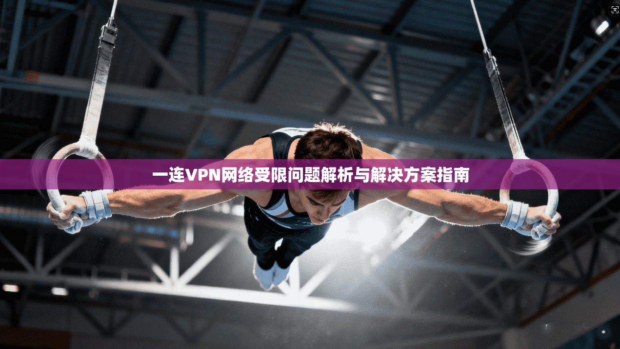 一连VPN网络受限问题解析与解决方案指南