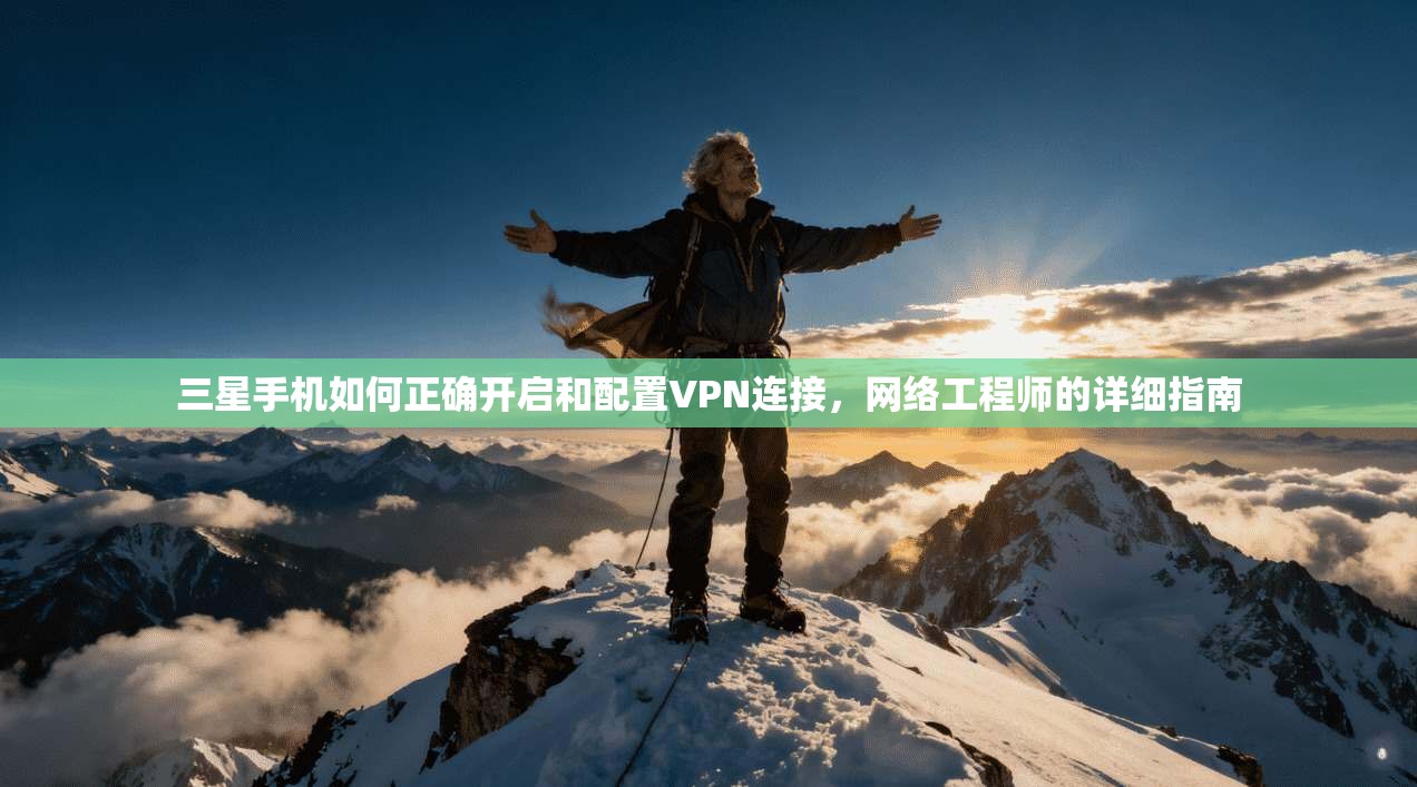 三星手机如何正确开启和配置VPN连接，网络工程师的详细指南
