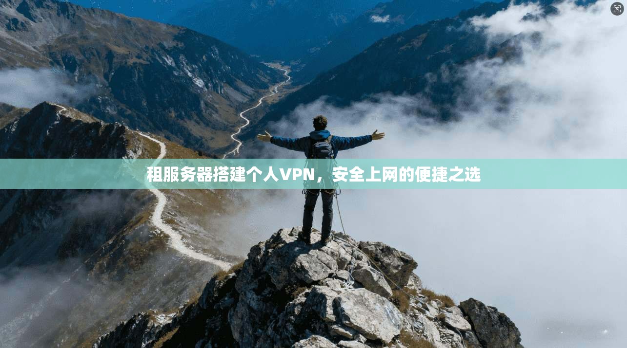 租服务器搭建个人VPN，安全上网的便捷之选