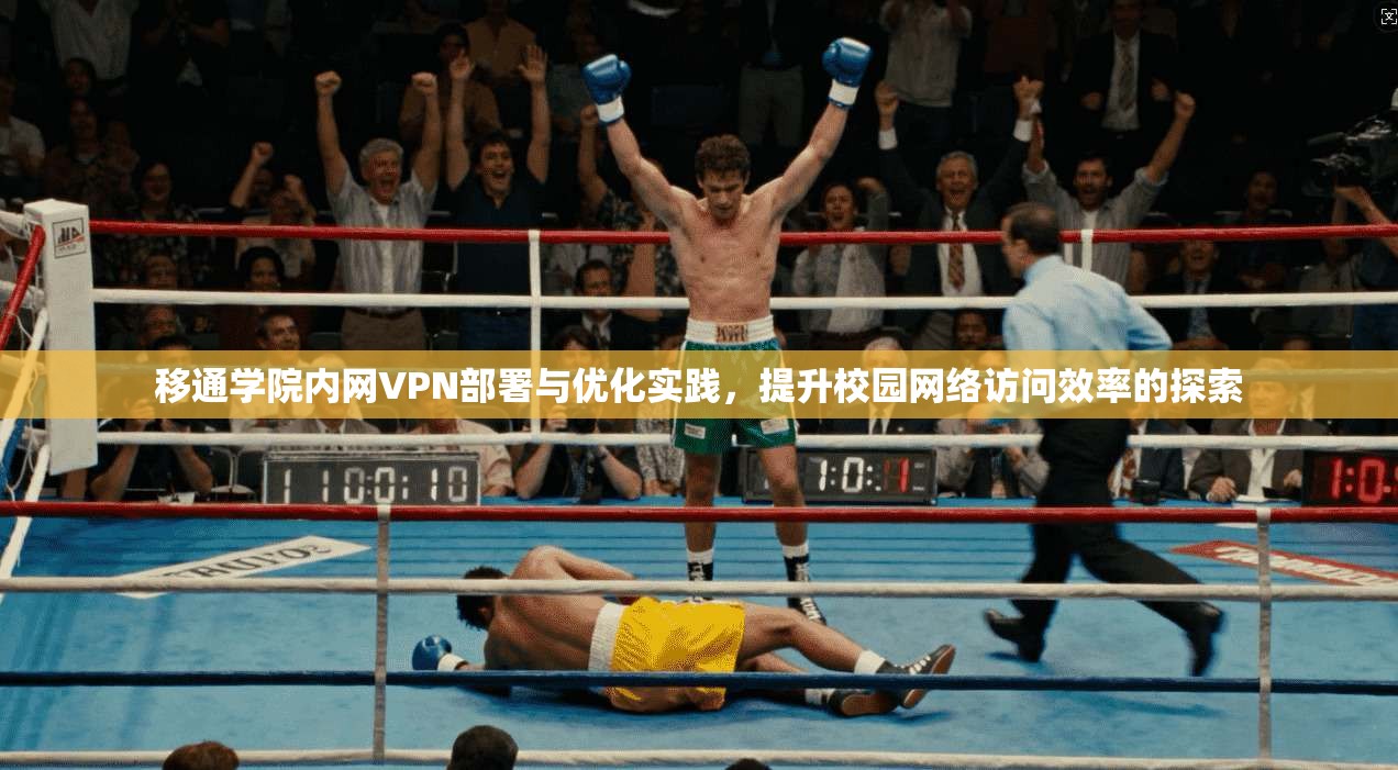 移通学院内网VPN部署与优化实践，提升校园网络访问效率的探索