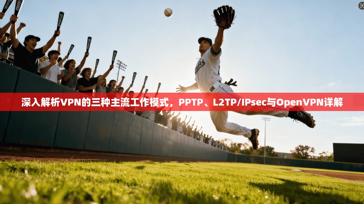 深入解析VPN的三种主流工作模式，PPTP、L2TP/IPsec与OpenVPN详解