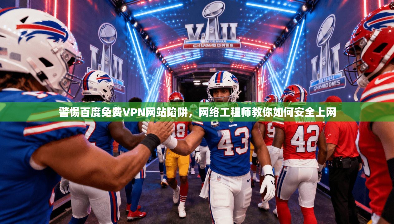 警惕百度免费VPN网站陷阱，网络工程师教你如何安全上网