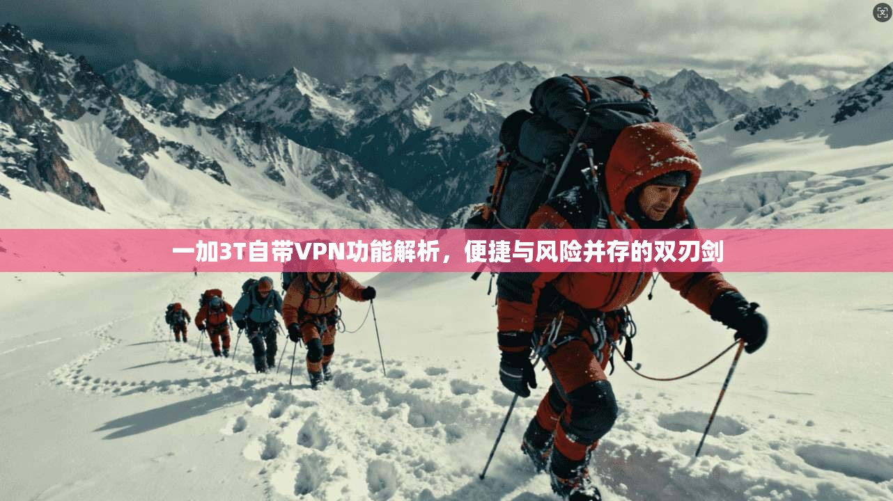 一加3T自带VPN功能解析，便捷与风险并存的双刃剑