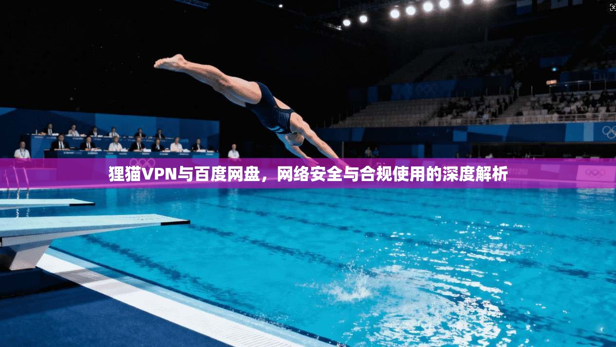 狸猫VPN与百度网盘，网络安全与合规使用的深度解析