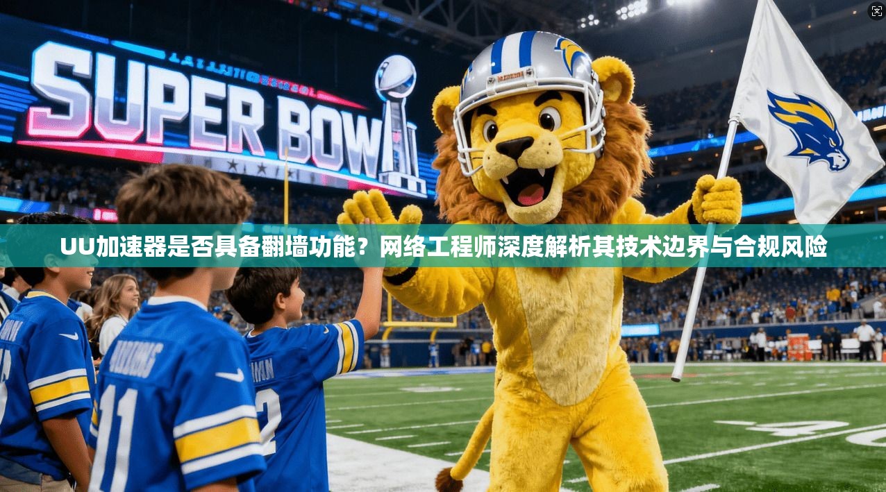 UU加速器是否具备翻墙功能？网络工程师深度解析其技术边界与合规风险