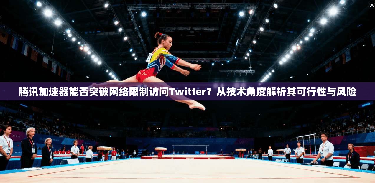 腾讯加速器能否突破网络限制访问Twitter？从技术角度解析其可行性与风险