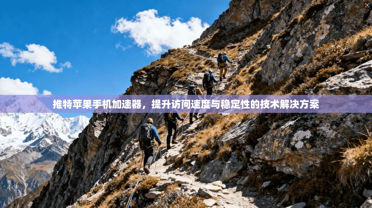 推特苹果手机加速器，提升访问速度与稳定性的技术解决方案
